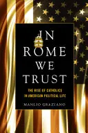 In Rome We Trust: Wzrost liczby katolików w amerykańskim życiu politycznym - In Rome We Trust: The Rise of Catholics in American Political Life