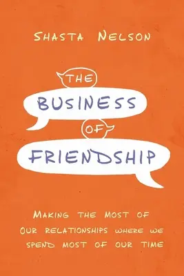 Biznes przyjaźni: Jak najlepiej wykorzystać relacje tam, gdzie spędzamy najwięcej czasu? - The Business of Friendship: Making the Most of Our Relationships Where We Spend Most of Our Time