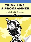 Myśl jak programista: Wprowadzenie do kreatywnego rozwiązywania problemów - Think Like a Programmer: An Introduction to Creative Problem Solving