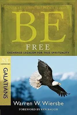 Bądź wolny: Zamień legalizm na prawdziwą duchowość: Komentarz NT: Galacjan - Be Free: Exchange Legalism for True Spirituality: NT Commentary Galatians