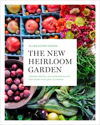 The New Heirloom Garden: Projekty, przepisy i rośliny rodzynkowe dla kucharzy, którzy kochają ogród - The New Heirloom Garden: Designs, Recipes, and Heirloom Plants for Cooks Who Love to Garden