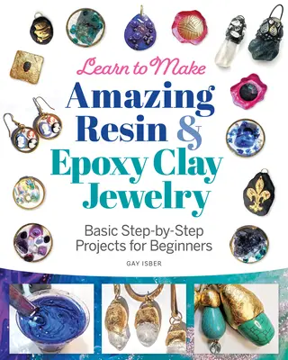 Naucz się tworzyć niesamowitą biżuterię z żywicy i gliny epoksydowej: Podstawowe projekty krok po kroku dla początkujących - Learn to Make Amazing Resin & Epoxy Clay Jewelry: Basic Step-By-Step Projects for Beginners