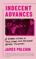 Nieprzyzwoite zaloty - ukryta historia prawdziwych przestępstw i uprzedzeń przed Stonewall - Indecent Advances - A Hidden History of True Crime and Prejudice Before Stonewall