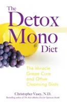 Detox Mono Diet: Cudowna kuracja winogronowa i inne diety oczyszczające - The Detox Mono Diet: The Miracle Grape Cure and Other Cleansing Diets