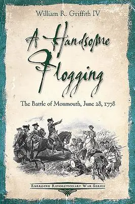 Przystojna chłosta: Bitwa pod Monmouth, 28 czerwca 1778 roku - A Handsome Flogging: The Battle of Monmouth, June 28, 1778