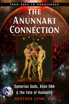 The Anunnaki Connection: Sumeryjscy bogowie, obce DNA i los ludzkości (od Edenu do Armagedonu) - The Anunnaki Connection: Sumerian Gods, Alien Dna, and the Fate of Humanity (from Eden to Armageddon)