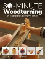 30-minutowe toczenie w drewnie: 25 szybkich projektów do wykonania - 30-Minute Woodturning: 25 Quick Projects to Make