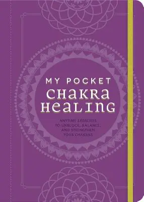 My Pocket Chakra Healing: Ćwiczenia odblokowujące, równoważące i wzmacniające czakry w dowolnym momencie - My Pocket Chakra Healing: Anytime Exercises to Unblock, Balance, and Strengthen Your Chakras