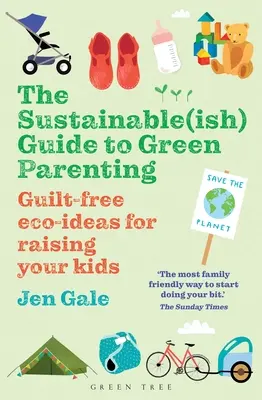 Zrównoważony przewodnik po ekologicznym rodzicielstwie: Ekologiczne pomysły na wychowanie dzieci bez poczucia winy - The Sustainable(ish) Guide to Green Parenting: Guilt-Free Eco-Ideas for Raising Your Kids