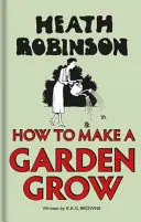 Heath Robinson: Jak sprawić, by ogród rósł - Heath Robinson: How to Make a Garden Grow