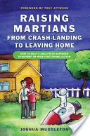 Wychowywanie Marsjan - od lądowania po opuszczenie domu: jak pomóc dziecku z zespołem Aspergera lub autyzmem wysokofunkcjonującym - Raising Martians - From Crash-Landing to Leaving Home: How to Help a Child with Asperger Syndrome or High-Functioning Autism