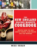 Książka kucharska New England Seafood Markets: Przepisy z najlepszych sklepów z homarami, małżami i rybami - The New England Seafood Markets Cookbook: Recipes from the Best Lobster Pounds, Clam Shacks, and Fishmongers