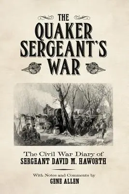 Wojna sierżanta kwakrów: pamiętnik sierżanta Davida M. Hawortha z czasów wojny secesyjnej - The Quaker Sergeant's War: The Civil War Diary of Sergeant David M. Haworth