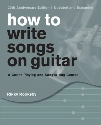 Jak pisać piosenki na gitarze: Kurs gry na gitarze i pisania piosenek, wydanie z okazji 20-lecia, zaktualizowane i rozszerzone - How to Write Songs on Guitar: A Guitar-Playing and Songwriting Course, 20th Anniversary Edition, Updated and Expanded