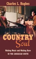 Country Soul: Tworzenie muzyki i rasy na amerykańskim Południu - Country Soul: Making Music and Making Race in the American South