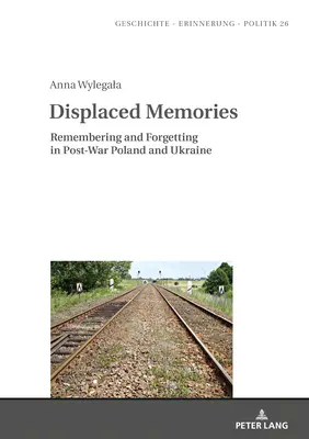 Przemieszczone wspomnienia: Pamięć i zapominanie w powojennej Polsce i na Ukrainie - Displaced Memories: Remembering and Forgetting in Post-War Poland and Ukraine