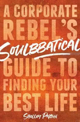 Soulbbatical: Przewodnik korporacyjnego buntownika po znalezieniu najlepszego życia - Soulbbatical: A Corporate Rebel's Guide to Finding Your Best Life