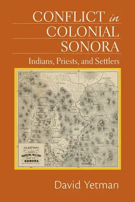 Konflikt w kolonialnej Sonorze: Indianie, księża i osadnicy - Conflict in Colonial Sonora: Indians, Priests, and Settlers