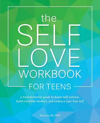 The Self-Love Workbook for Teens: A Transformative Guide to Boost Self-Esteem, Build a Healthy Mindset, and Embrace Your True Self