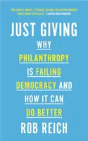 Just Giving: Dlaczego filantropia zawodzi demokrację i jak może działać lepiej - Just Giving: Why Philanthropy Is Failing Democracy and How It Can Do Better