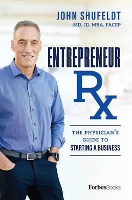 Entrepreneur RX: Przewodnik lekarza po zakładaniu firmy - Entrepreneur RX: The Physician's Guide to Starting a Business