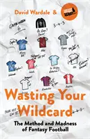 Wasting Your Wildcard: Metoda i szaleństwo futbolu fantasy - Wasting Your Wildcard: The Method and Madness of Fantasy Football