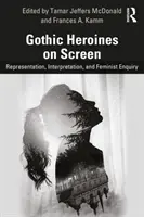 Gotyckie bohaterki na ekranie: Reprezentacja, interpretacja i feministyczne dociekania - Gothic Heroines on Screen: Representation, Interpretation, and Feminist Inquiry