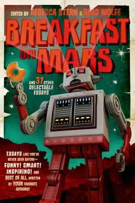 Śniadanie na Marsie i 37 innych smakowitych esejów: Twoi ulubieni autorzy zabierają się za przerażające zadanie eseju - Breakfast on Mars and 37 Other Delectable Essays: Your Favorite Authors Take a Stab at the Dreaded Essay Assignment