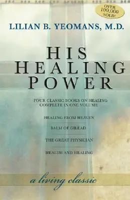 Jego uzdrawiająca moc: cztery klasyczne książki o uzdrawianiu w jednym tomie - His Healing Power: The Four Classic Books on Healing Complete in One Volume