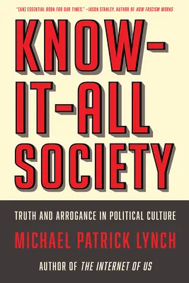 Społeczeństwo wszystkowiedzące: Prawda i arogancja w kulturze politycznej - Know-It-All Society: Truth and Arrogance in Political Culture