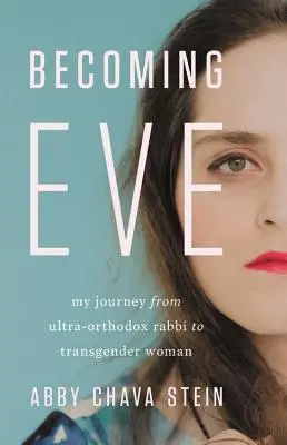 Becoming Eve: Moja podróż od ultraortodoksyjnego rabina do transpłciowej kobiety - Becoming Eve: My Journey from Ultra-Orthodox Rabbi to Transgender Woman