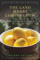 Kraina, w której rosną cytryny: Historia Włoch i ich owoców cytrusowych - The Land Where Lemons Grow: The Story of Italy and Its Citrus Fruit