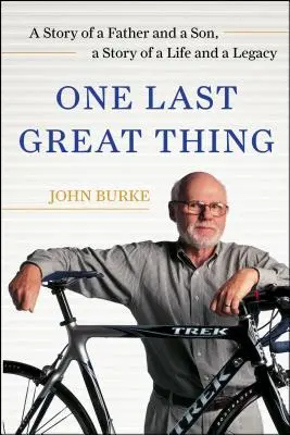 Ostatnia wielka rzecz - historia ojca i syna, historia życia i dziedzictwa - One Last Great Thing - A Story of a Father and a Son, a Story of a Life and a Legacy