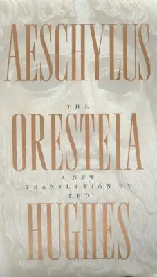 Oresteja Ajschylosa: Nowe tłumaczenie Teda Hughesa - The Oresteia of Aeschylus: A New Translation by Ted Hughes