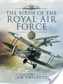 Narodziny Królewskich Sił Powietrznych: Encyklopedia brytyjskich sił powietrznych przed i w trakcie Wielkiej Wojny - 1914-1918 - The Birth of the Royal Air Force: An Encyclopedia of British Air Power Before and During the Great War - 1914 to 1918