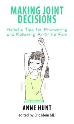 Podejmowanie wspólnych decyzji: Holistyczne porady dotyczące zapobiegania i łagodzenia bólu stawów - Making Joint Decisions: Holistic Tips for Preventing and Relieving Arthritis Pain