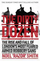 Dirty Dozen - Prawdziwa historia powstania i upadku najbardziej przerażającego londyńskiego gangu napadów z bronią w ręku - Dirty Dozen - The real story of the rise and fall of London's most feared armed robbery gang