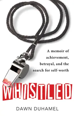 Wygwizdany: Wspomnienie o osiągnięciach, zdradzie i poszukiwaniu własnej wartości - Whistled: A Memoir of Achievement, Betrayal, and the Search for Self-Worth