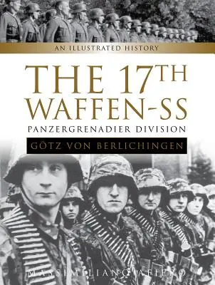 17 Dywizja Panzergrenadierów Waffen-SS Gtz von Berlichingen: Ilustrowana historia - The 17th Waffen-SS Panzergrenadier Division Gtz Von Berlichingen: An Illustrated History