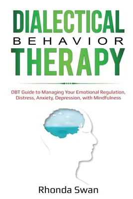 Dialektyczna terapia behawioralna: DBT Guide to Managing Your Emotional Regulation, Distress, Anxiety, Depression, with Mindfulness - Dialectical Behavior Therapy: DBT Guide to Managing Your Emotional Regulation, Distress, Anxiety, Depression, with Mindfulness