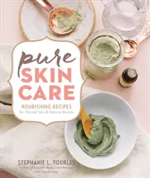 Czysta pielęgnacja skóry: Odżywcze przepisy na witalną skórę i naturalne piękno - Pure Skin Care: Nourishing Recipes for Vibrant Skin & Natural Beauty