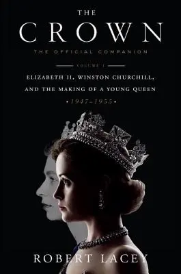 The Crown: Oficjalny towarzysz, tom 1: Elżbieta II, Winston Churchill i kształtowanie młodej królowej (1947-1955) - The Crown: The Official Companion, Volume 1: Elizabeth II, Winston Churchill, and the Making of a Young Queen (1947-1955)