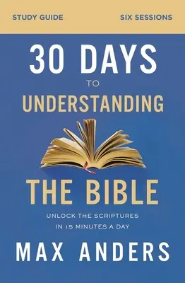 Przewodnik do studiowania Biblii w 30 dni: Odblokuj Pismo Święte w 15 minut dziennie - 30 Days to Understanding the Bible Study Guide: Unlock the Scriptures in 15 Minutes a Day