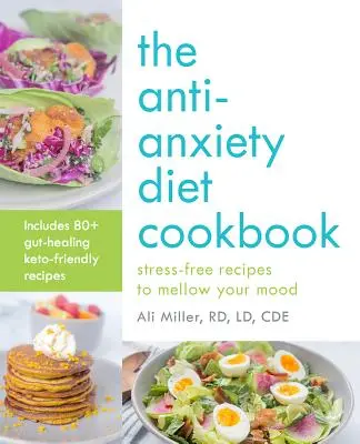 Książka kucharska z dietą przeciwlękową: Bezstresowe przepisy na złagodzenie nastroju - The Anti-Anxiety Diet Cookbook: Stress-Free Recipes to Mellow Your Mood