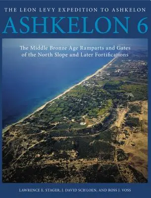 Aszkelon 6: Wały i bramy północnego zbocza z epoki średniego brązu i późniejsze fortyfikacje - Ashkelon 6: The Middle Bronze Age Ramparts and Gates of the North Slope and Later Fortifications