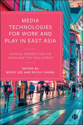 Technologie medialne dla pracy i zabawy w Azji Wschodniej: Krytyczne spojrzenie na Japonię i dwie Koree - Media Technologies for Work and Play in East Asia: Critical Perspectives on Japan and the Two Koreas