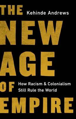 Nowy wiek imperium: jak rasizm i kolonializm wciąż rządzą światem - The New Age of Empire: How Racism and Colonialism Still Rule the World