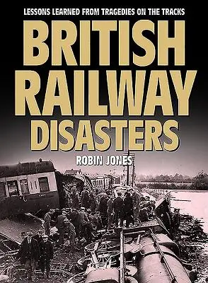 Brytyjskie katastrofy kolejowe: Lekcje wyciągnięte z tragedii na torach - British Railway Disasters: Lessons Learned from Tragedies on the Track