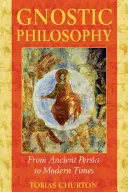 Filozofia gnostycka: Od starożytnej Persji do czasów współczesnych - Gnostic Philosophy: From Ancient Persia to Modern Times