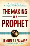 Tworzenie proroka: Praktyczne porady dotyczące rozwijania proroczego głosu - The Making of a Prophet: Practical Advice for Developing Your Prophetic Voice